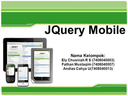 L/O/G/O www.themegallery.com JQuery Mobile Nama Kelompok: Ely Chusniah R S (7408040003) Fathan Mustaqim (7408040007) Andias Cahya U(7408040013)