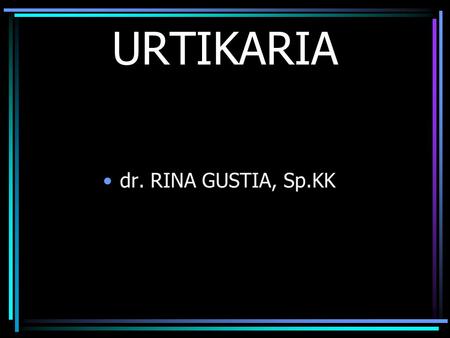 URTIKARIA dr. RINA GUSTIA, Sp.KK.