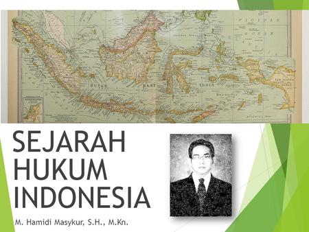 SEJARAH HUKUM INDONESIA M. Hamidi Masykur, S.H., M.Kn.