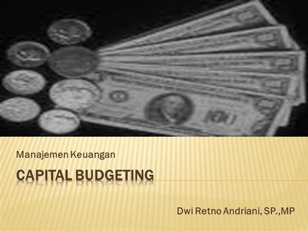Manajemen Keuangan CAPITAL BUDGETING Dwi Retno Andriani, SP.,MP.
