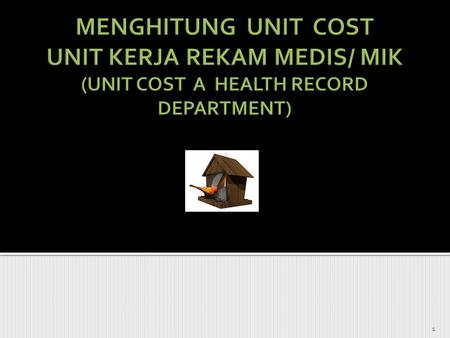 MENGHITUNG UNIT COST UNIT KERJA REKAM MEDIS/ MIK (UNIT COST A HEALTH RECORD DEPARTMENT) Lily W.