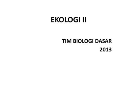 EKOLOGI II TIM BIOLOGI DASAR 2013.