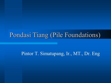 Pondasi Tiang (Pile Foundations) Pintor T. Simatupang, Ir., MT., Dr. Eng.