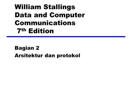 William Stallings Data and Computer Communications 7 th Edition Bagian 2 Arsitektur dan protokol.