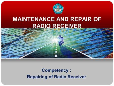MAINTENANCE AND REPAIR OF RADIO RECEIVER Competency : Repairing of Radio Receiver.