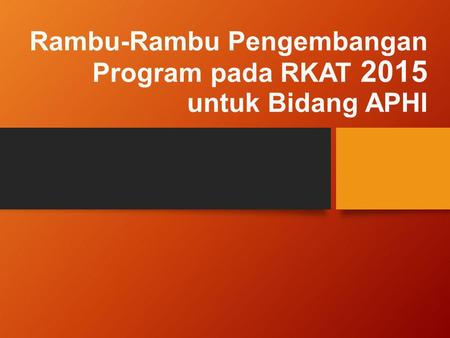 Rambu-Rambu Pengembangan Program pada RKAT 2015 untuk Bidang APHI