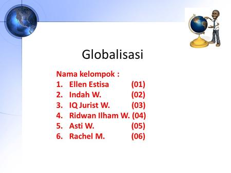 Globalisasi Nama kelompok : Ellen Estisa (01) Indah W. (02)