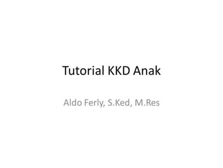Tutorial KKD Anak Aldo Ferly, S.Ked, M.Res.