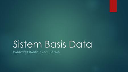 Sistem Basis Data DANNY KRIESTANTO, S.KOM., M.ENG.