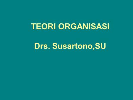 TEORI ORGANISASI Drs. Susartono,SU