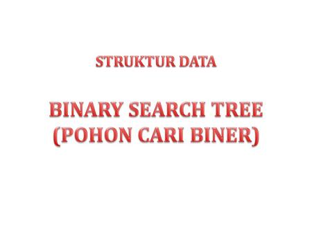 STRUKTUR DATA BINARY SEARCH TREE (POHON CARI BINER)