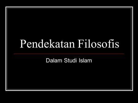 Pendekatan Filosofis Dalam Studi Islam.