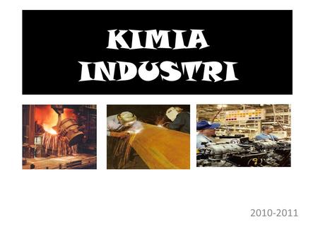 KIMIA INDUSTRI 2010-2011. Definisi … Technological: Aplikasi proses secara kimia dan fisika untuk merubah bentuk, sifat dan/atau tampilan dari bahan baku.