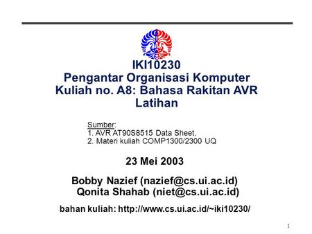 1 IKI10230 Pengantar Organisasi Komputer Kuliah no. A8: Bahasa Rakitan AVR Latihan 23 Mei 2003 Bobby Nazief Qonita Shahab