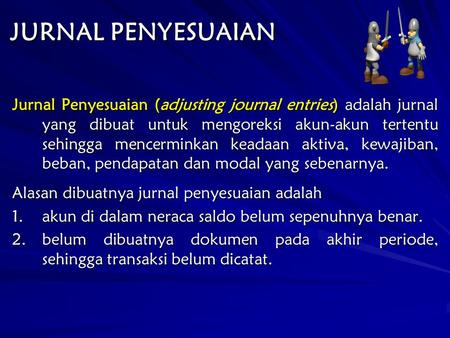 JURNAL PENYESUAIAN Jurnal Penyesuaian (adjusting journal entries) adalah jurnal yang dibuat untuk mengoreksi akun-akun tertentu sehingga mencerminkan keadaan.