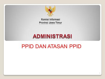Komisi Informasi Provinsi Jawa Timur ADMINISTRASI PPID DAN ATASAN PPID.