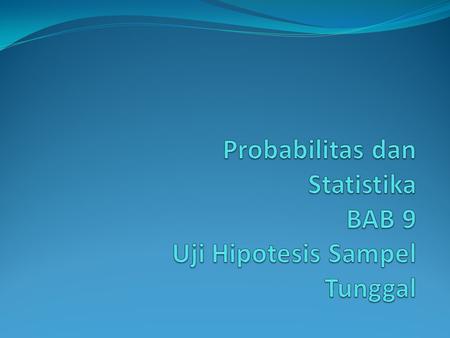 Probabilitas dan Statistika BAB 9 Uji Hipotesis Sampel Tunggal