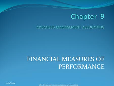 FINANCIAL MEASURES OF PERFORMANCE 20/12/2009 adi wiratno, advanced management accounting.
