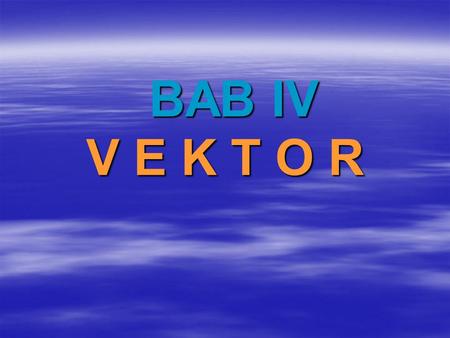 BAB IV V E K T O R.