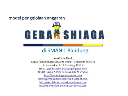 Di SMAN 1 Bandung G E R A S H I A G A model pengelolaan anggaran Yanti Sriyulianti Ketua Perkumpulan Keluarga Peduli Pendidikan (KerLiP) Jl. Kanayakan.