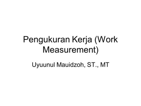Pengukuran Kerja (Work Measurement)
