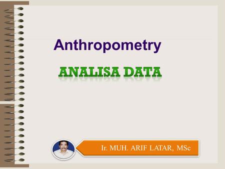 Anthropometry Analisa data Ir. MUH. ARIF LATAR, MSc.