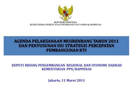 REPUBLIK INDONESIA KEMENTERIAN PERENCANAAN PEMBANGUNAN NASIONAL/BAPPENAS AGENDA PELAKSANAAN MUSRENBANG TAHUN 2011 DAN PENYUSUNAN ISU STRATEGIS PERCEPATAN.