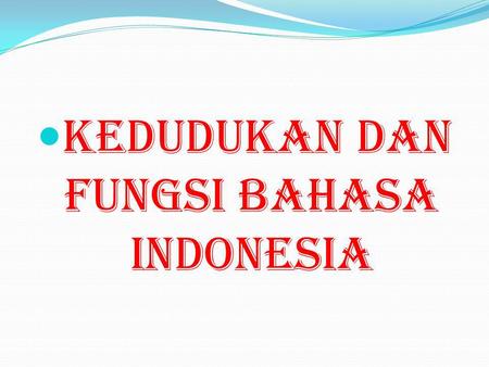 KEDUDUKAN DAN FUNGSI BAHASA INDONESIA