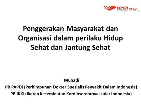 Penggerakan Masyarakat dan Organisasi dalam perilaku Hidup Sehat dan Jantung Sehat Muhadi PB PAPDI (Perhimpunan Dokter Spesialis Penyakit Dalam Indonesia)