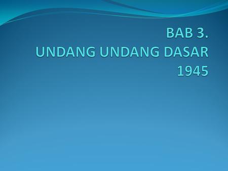 BAB 3. UNDANG UNDANG DASAR 1945