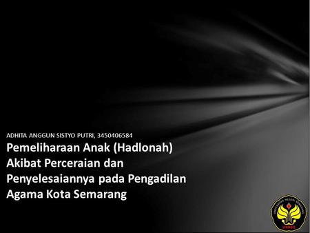 ADHITA ANGGUN SISTYO PUTRI, 3450406584 Pemeliharaan Anak (Hadlonah) Akibat Perceraian dan Penyelesaiannya pada Pengadilan Agama Kota Semarang.