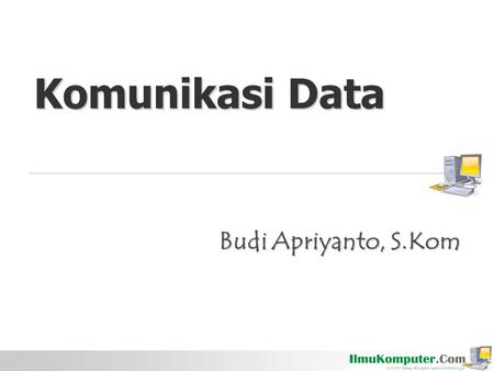 Romi@romisatriawahono.net Budi Apriyanto, S.Kom Object-Oriented Programming Komunikasi Data Budi Apriyanto, S.Kom http://romisatriawahono.net.