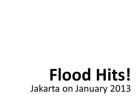 Flood Hits! Jakarta on January 2013. THE BIG BOSSES.