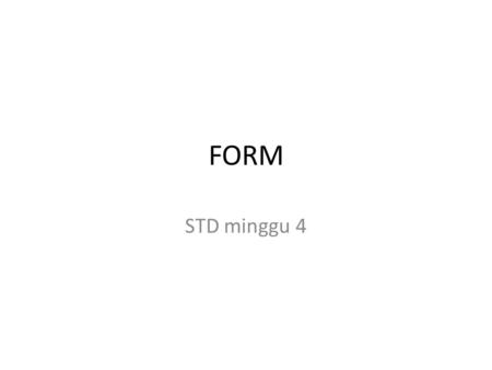 FORM STD minggu 4. Penangan Form Form Input Type TEXT dan PASSWORD Form Input Type RADIO Form Input Type CHECKBOX Form Input Type COMBO BOX Form Input.