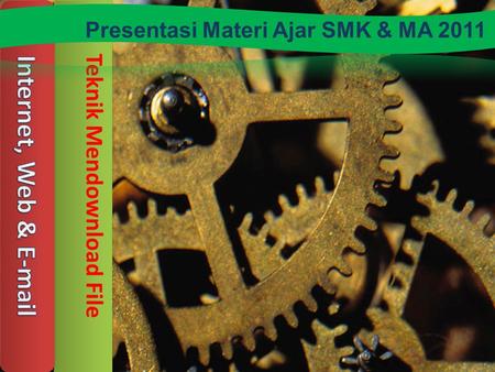 Teknik Mendownload File T e k n i k M e n d o w n l o a d F i l e Presentasi Materi Ajar SMK & MA 2011.