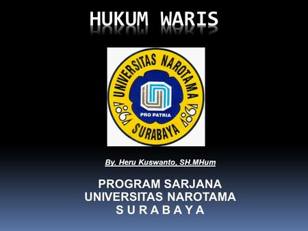 By. Heru Kuswanto, SH.MHum PROGRAM SARJANA UNIVERSITAS NAROTAMA S U R A B A Y A.