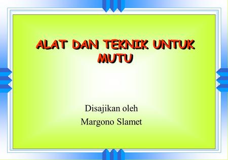 ALAT DAN TEKNIK UNTUK MUTU