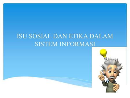 ISU SOSIAL DAN ETIKA DALAM SISTEM INFORMASI