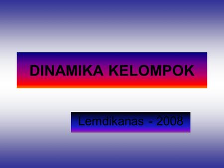 DINAMIKA KELOMPOK Lemdikanas - 2008.