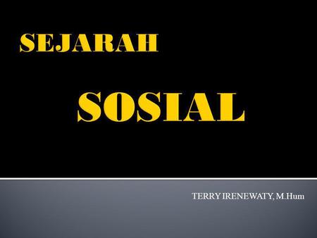 SEJARAH SOSIAL TERRY IRENEWATY, M.Hum.