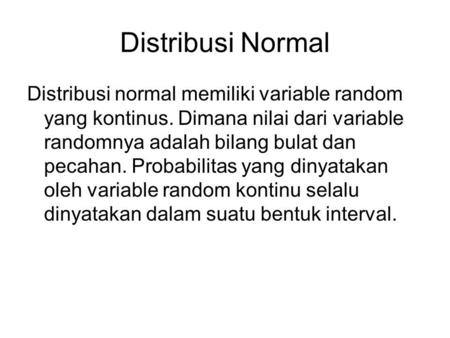 Distribusi Normal Distribusi normal memiliki variable random yang kontinus. Dimana nilai dari variable randomnya adalah bilang bulat dan pecahan. Probabilitas.