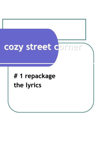 Cozy street corner # 1 repackage the lyrics. rangkum jemari music & lyrics : p.b adi/ c.b takarbessy/ b. Priambodo (Cipanas, 6-7 Septembert 1996, 22.00—02.00.