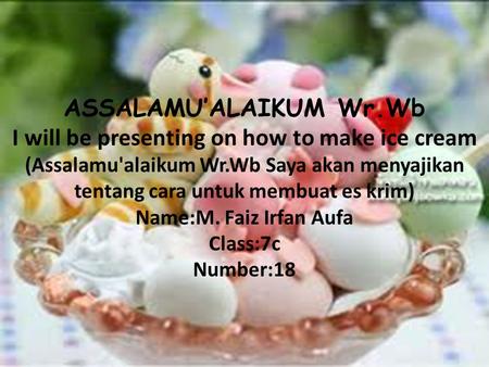ASSALAMU’ALAIKUM Wr.Wb I will be presenting on how to make ice cream (Assalamu'alaikum Wr.Wb Saya akan menyajikan tentang cara untuk membuat es krim) Name:M.