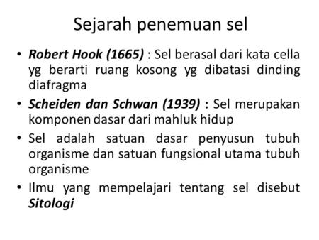 Sejarah penemuan sel Robert Hook (1665) : Sel berasal dari kata cella yg berarti ruang kosong yg dibatasi dinding diafragma Scheiden dan Schwan (1939)