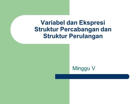 Variabel dan Ekspresi Struktur Percabangan dan Struktur Perulangan