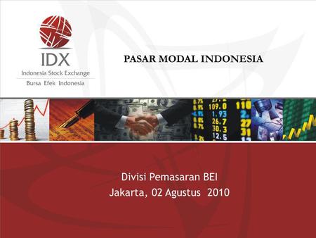 PASAR MODAL INDONESIA Divisi Pemasaran BEI Jakarta, 02 Agustus 2010 1.