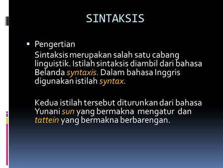 SINTAKSIS Pengertian Sintaksis merupakan salah satu cabang linguistik. Istilah sintaksis diambil dari bahasa Belanda syntaxis. Dalam bahasa Inggris.