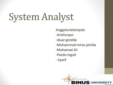 System Analyst Anggota kelompok: -Ariefurqon -iduar geraldy