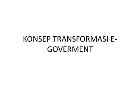 KONSEP TRANSFORMASI E-GOVERMENT