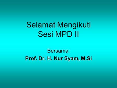 Selamat Mengikuti Sesi MPD II Bersama: Prof. Dr. H. Nur Syam, M.Si.
